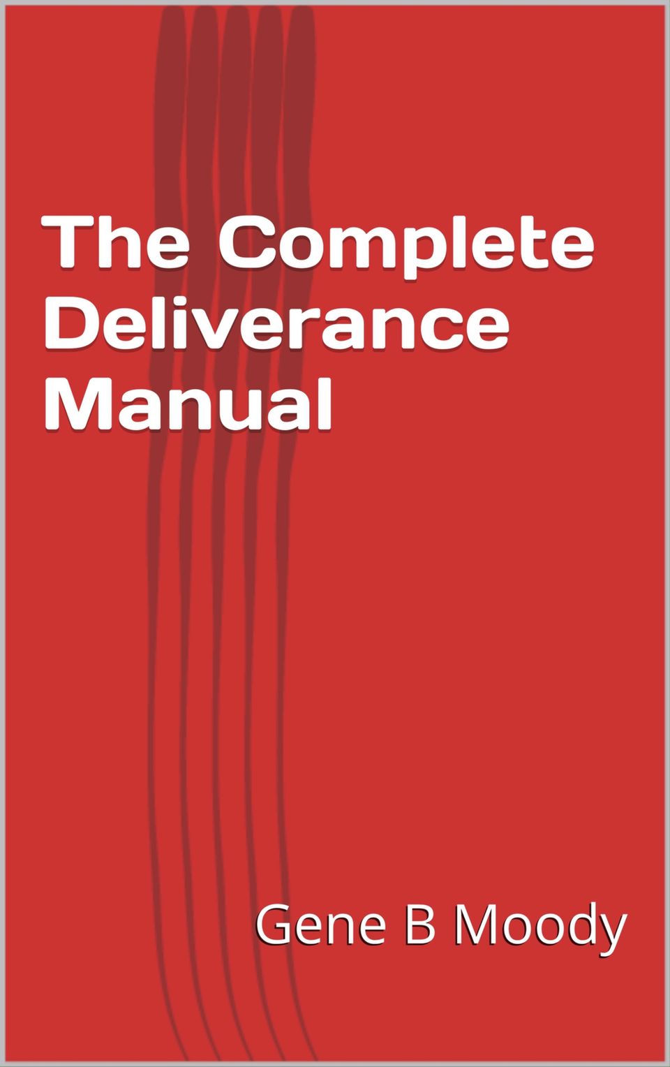 The Complete Deliverance Manual by Gene B. Moody